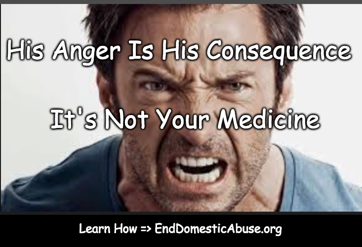 Angry man | His Anger Is His Consequence; It's Not Your Medicine; Learn How => EndDomesticAbuse.org | image tagged in angry man | made w/ Imgflip meme maker