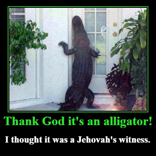 Thank God it's an alligator! | image tagged in funny,demotivationals,alligator,jehovah's witness | made w/ Imgflip demotivational maker