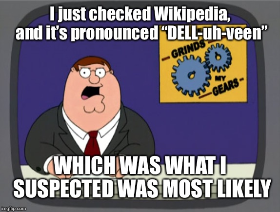 Peter Griffin News Meme | I just checked Wikipedia, and it’s pronounced “DELL-uh-veen” WHICH WAS WHAT I SUSPECTED WAS MOST LIKELY | image tagged in memes,peter griffin news | made w/ Imgflip meme maker