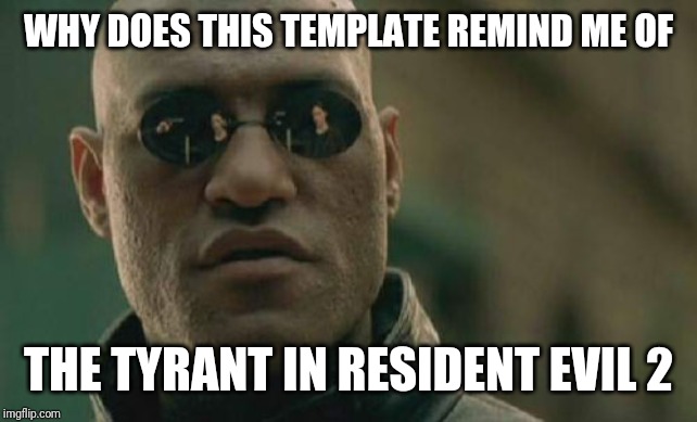Strange | WHY DOES THIS TEMPLATE REMIND ME OF; THE TYRANT IN RESIDENT EVIL 2 | image tagged in memes,matrix morpheus | made w/ Imgflip meme maker