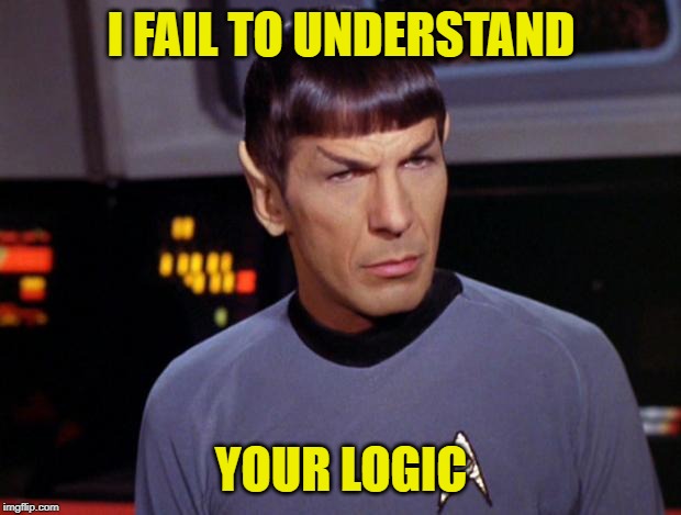 mr spock | I FAIL TO UNDERSTAND YOUR LOGIC | image tagged in mr spock | made w/ Imgflip meme maker