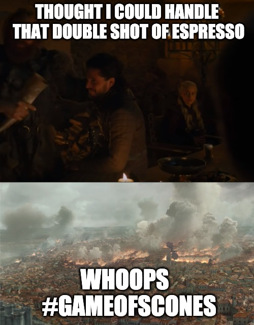Game of Scones | THOUGHT I COULD HANDLE THAT DOUBLE SHOT OF ESPRESSO; WHOOPS
 #GAMEOFSCONES | image tagged in game of thrones,daenerys targaryen,starbucks,caffeine | made w/ Imgflip meme maker