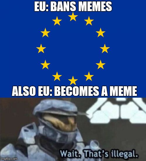 EU Meme Ban |  EU: BANS MEMES; ALSO EU: BECOMES A MEME | image tagged in eu flag,wait thats illegal,funny | made w/ Imgflip meme maker
