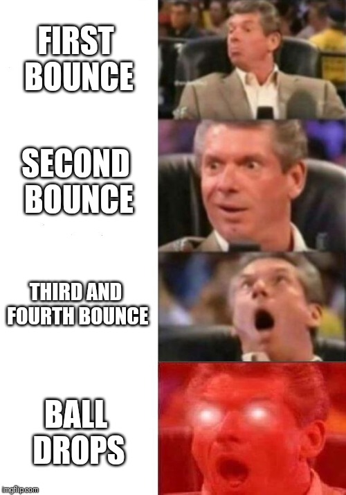 Mr. McMahon reaction | FIRST BOUNCE; SECOND BOUNCE; THIRD AND FOURTH BOUNCE; BALL DROPS | image tagged in mr mcmahon reaction,torontoraptors | made w/ Imgflip meme maker