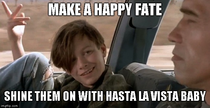 John Connor | MAKE A HAPPY FATE SHINE THEM ON WITH HASTA LA VISTA BABY | image tagged in john connor | made w/ Imgflip meme maker