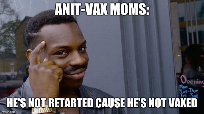 Roll Safe Think About It Meme | ANIT-VAX MOMS:; HE'S NOT RETARTED CAUSE HE'S NOT VAXED | image tagged in memes,roll safe think about it | made w/ Imgflip meme maker