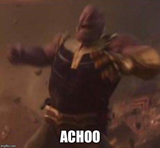 ACHOO | image tagged in thanos | made w/ Imgflip meme maker