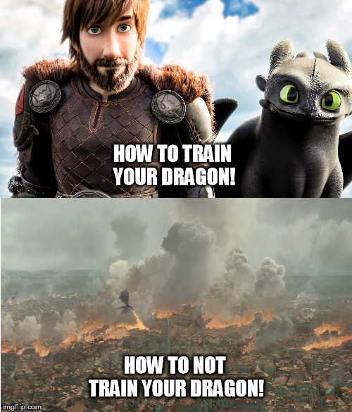 Made by Sahillest :) | HOW TO TRAIN YOUR DRAGON! HOW TO NOT TRAIN YOUR DRAGON! | image tagged in game of thrones | made w/ Imgflip meme maker