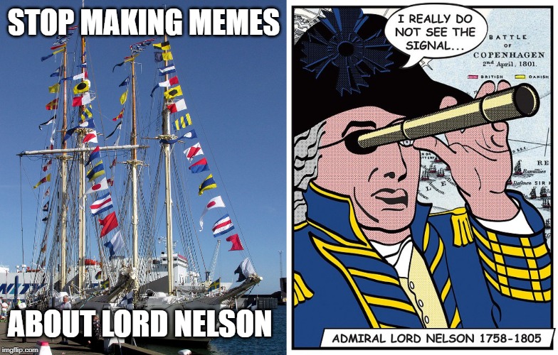 STOP MAKING MEMES; ABOUT LORD NELSON | made w/ Imgflip meme maker