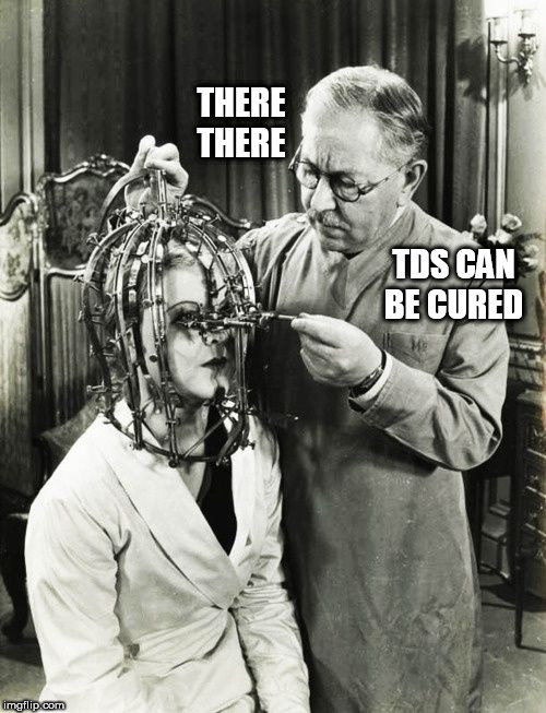 TDS | THERE THERE; TDS CAN BE CURED | image tagged in tds | made w/ Imgflip meme maker