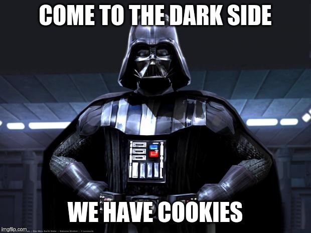Darth Vader | COME TO THE DARK SIDE; WE HAVE COOKIES | image tagged in darth vader | made w/ Imgflip meme maker