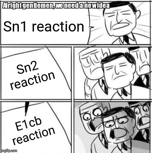 Alright Gentlemen We Need A New Idea | Sn1 reaction; Sn2 reaction; E1cb reaction | image tagged in memes,alright gentlemen we need a new idea | made w/ Imgflip meme maker