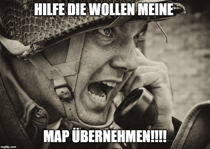 WW2 US Soldier yelling radio | HILFE DIE WOLLEN MEINE; MAP ÜBERNEHMEN!!!! | image tagged in ww2 us soldier yelling radio | made w/ Imgflip meme maker