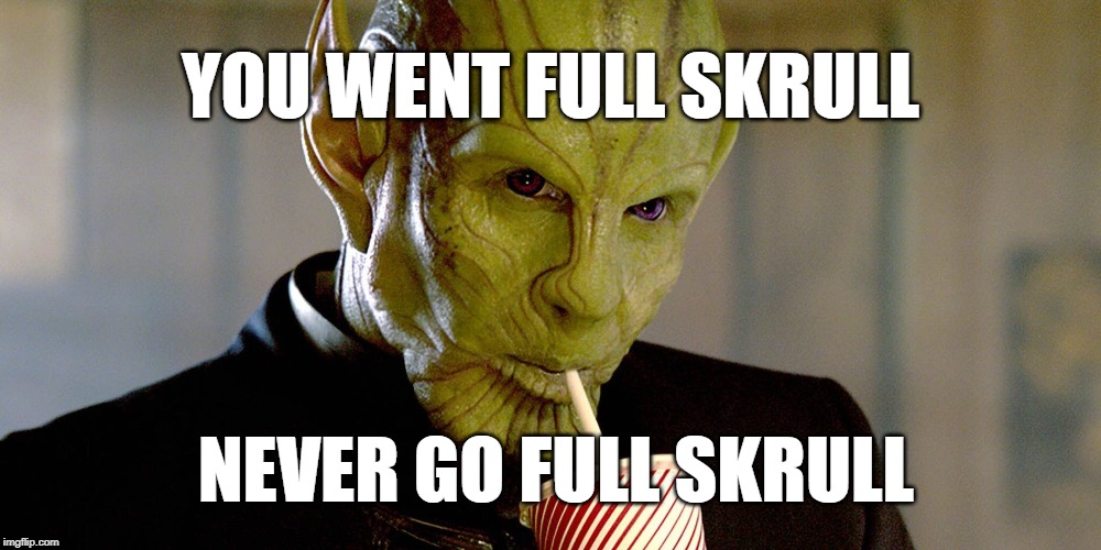 Skrull Soda | YOU WENT FULL SKRULL; NEVER GO FULL SKRULL | image tagged in skrull soda | made w/ Imgflip meme maker