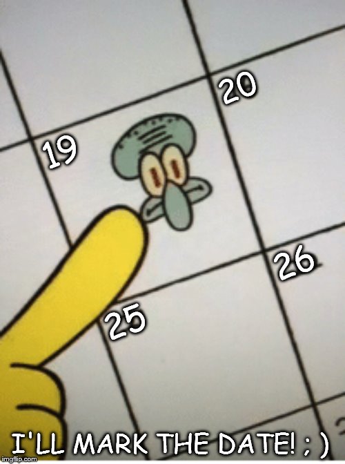 19 I'LL MARK THE DATE! ; ) 20 25 26 | made w/ Imgflip meme maker