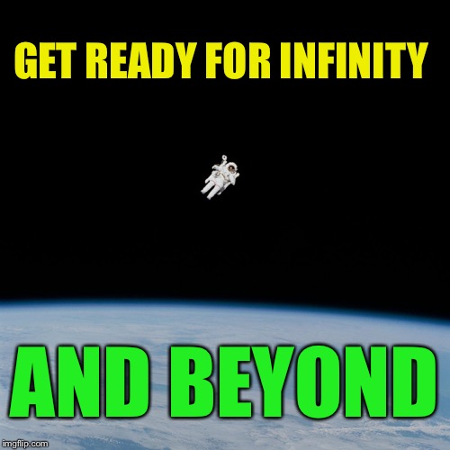 Astronaut | GET READY FOR INFINITY AND BEYOND | image tagged in astronaut | made w/ Imgflip meme maker
