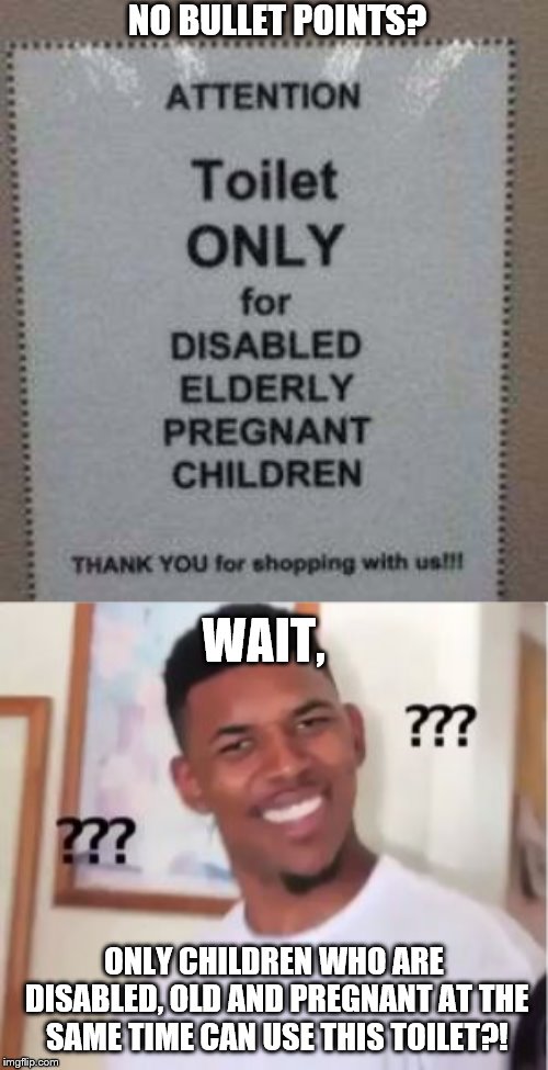 That's Child Abuse!!! | NO BULLET POINTS? WAIT, ONLY CHILDREN WHO ARE DISABLED, OLD AND PREGNANT AT THE SAME TIME CAN USE THIS TOILET?! | image tagged in nick young,memes,signs,spelling error | made w/ Imgflip meme maker