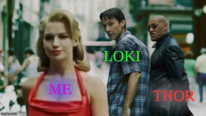 Loki and Me | LOKI; ME; THOR | image tagged in distracted boyfriend matrix edition,loki | made w/ Imgflip meme maker