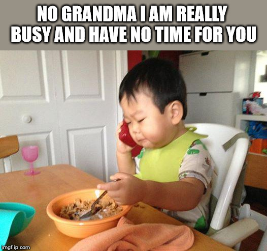 No Bullshit Business Baby Meme | NO GRANDMA I AM REALLY BUSY AND HAVE NO TIME FOR YOU | image tagged in memes,no bullshit business baby | made w/ Imgflip meme maker