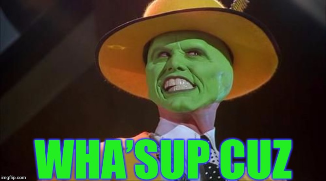 Jim Carrey The Mask | WHA’SUP CUZ | image tagged in jim carrey the mask | made w/ Imgflip meme maker