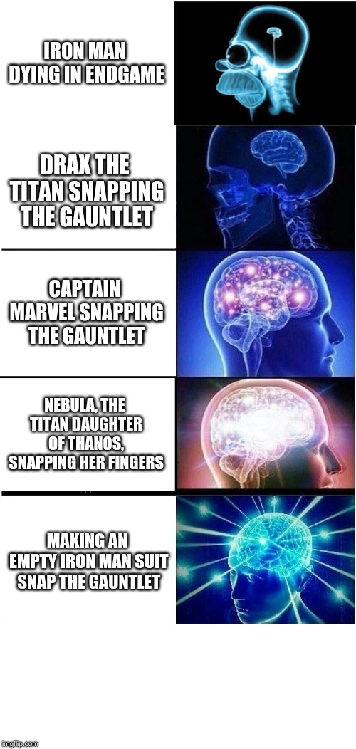 Expanding Brain Meme | IRON MAN DYING IN ENDGAME; DRAX THE TITAN SNAPPING THE GAUNTLET; CAPTAIN MARVEL SNAPPING THE GAUNTLET; NEBULA, THE TITAN DAUGHTER OF THANOS, SNAPPING HER FINGERS; MAKING AN EMPTY IRON MAN SUIT SNAP THE GAUNTLET | image tagged in memes,expanding brain | made w/ Imgflip meme maker