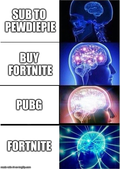 Expanding Brain | SUB TO PEWDIEPIE; BUY FORTNITE; PUBG; FORTNITE | image tagged in memes,expanding brain | made w/ Imgflip meme maker