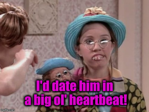 hillbilly girl | I'd date him in a big ol' heartbeat! | image tagged in hillbilly girl | made w/ Imgflip meme maker