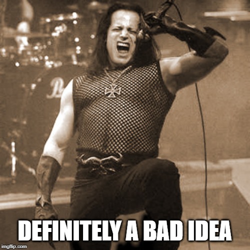 Glenn Danzig DEFINITELY A BAD IDEA image tagged in glenn danzig made w/ Img...