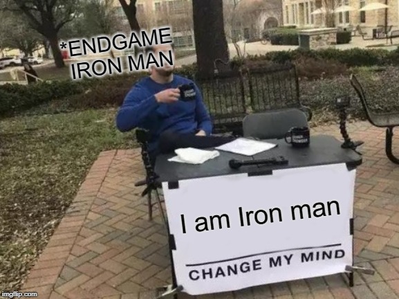 Change My Mind Meme | *ENDGAME IRON MAN; I am Iron man | image tagged in memes,change my mind | made w/ Imgflip meme maker