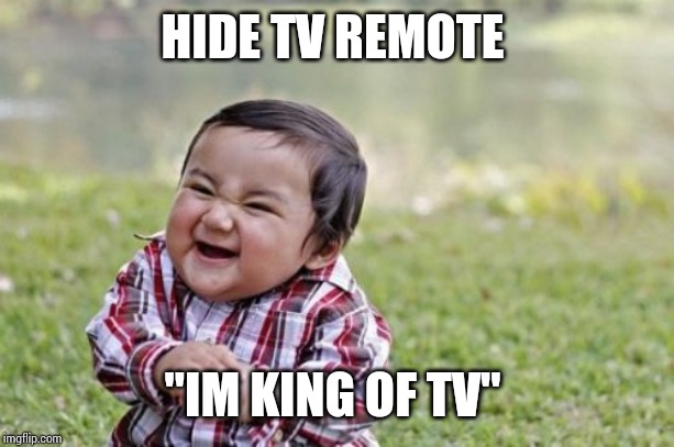 Evil Toddler Meme | HIDE TV REMOTE; "IM KING OF TV" | image tagged in memes,evil toddler | made w/ Imgflip meme maker