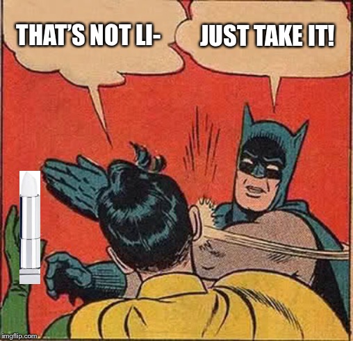 Batman Slapping Robin Meme | THAT’S NOT LI- JUST TAKE IT! | image tagged in memes,batman slapping robin | made w/ Imgflip meme maker