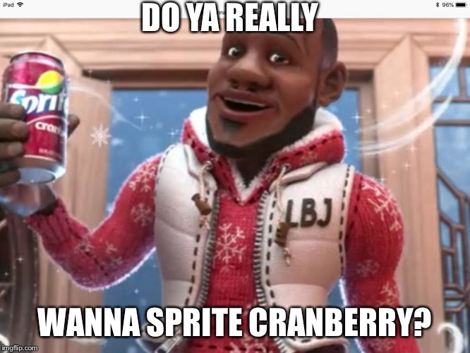 Wanna sprite cranberry | DO YA REALLY WANNA SPRITE CRANBERRY? | image tagged in wanna sprite cranberry | made w/ Imgflip meme maker