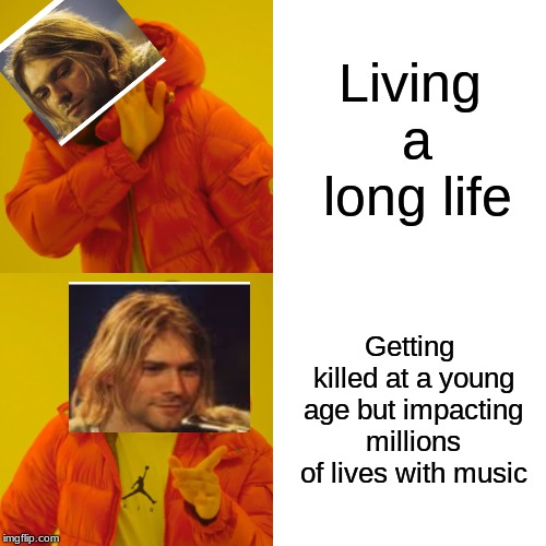 Drake Hotline Bling Meme | Living a long life; Getting killed at a young age but impacting millions of lives with music | image tagged in memes,drake hotline bling | made w/ Imgflip meme maker