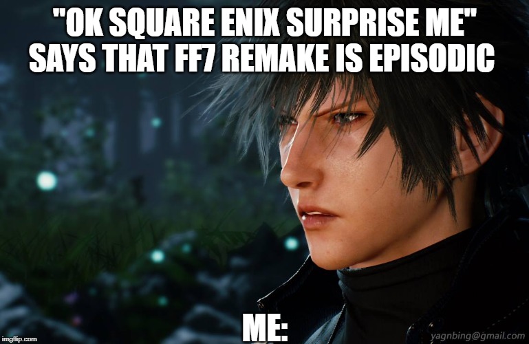 kazer stares | "OK SQUARE ENIX SURPRISE ME" 
SAYS THAT FF7 REMAKE IS EPISODIC; ME: | image tagged in meme | made w/ Imgflip meme maker