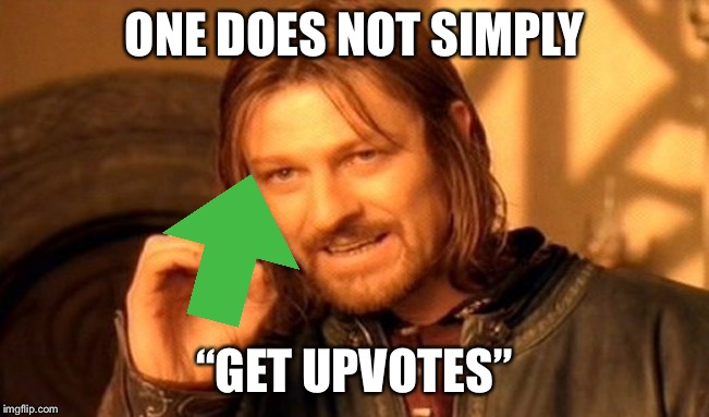 One Does Not Simply Meme | ONE DOES NOT SIMPLY “GET UPVOTES” | image tagged in memes,one does not simply | made w/ Imgflip meme maker