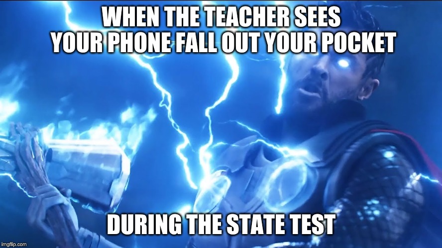 Bring me Thanos | WHEN THE TEACHER SEES YOUR PHONE FALL OUT YOUR POCKET; DURING THE STATE TEST | image tagged in bring me thanos | made w/ Imgflip meme maker
