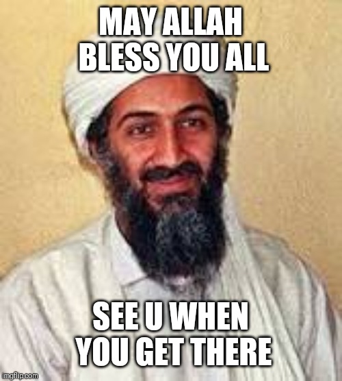 Jroc113 | MAY ALLAH BLESS YOU ALL; SEE U WHEN YOU GET THERE | image tagged in allah akbar | made w/ Imgflip meme maker