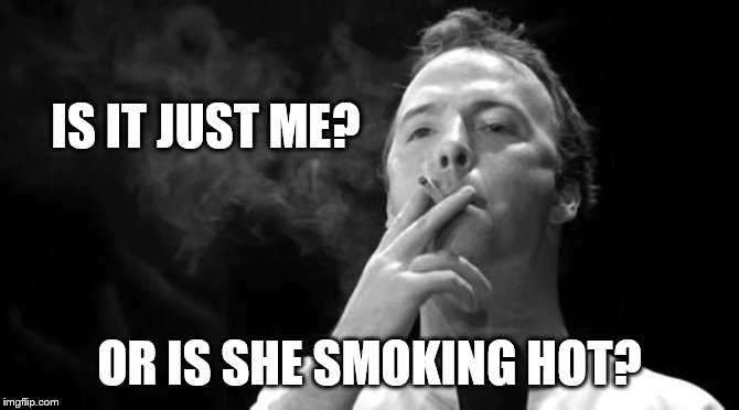 IS IT JUST ME? OR IS SHE SMOKING HOT? | made w/ Imgflip meme maker