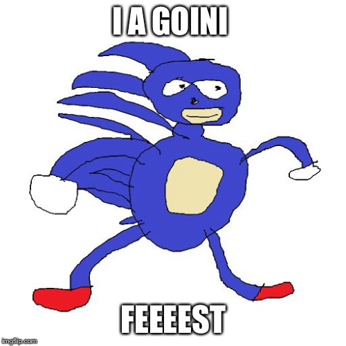 Sanic | I A GOINI FEEEEST | image tagged in sanic | made w/ Imgflip meme maker