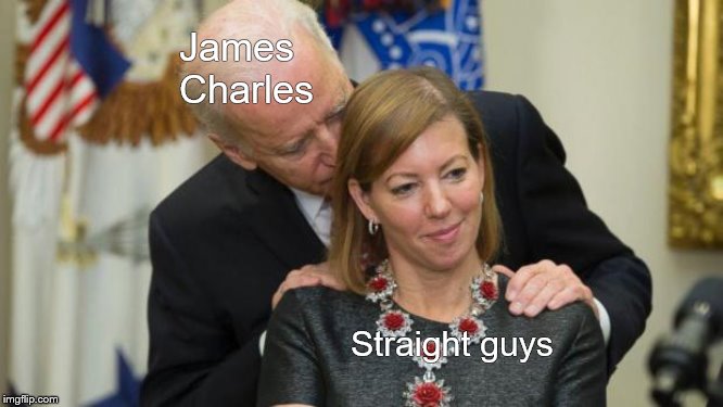 Hey sisters | James Charles; Straight guys | image tagged in creepy joe biden,james charles,memes,joe biden | made w/ Imgflip meme maker