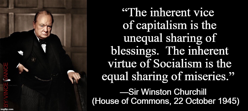 "Those who Cannot Remember the Past are CONDEMNED to Repeat it."     —George Santayana | “The inherent vice of capitalism is the unequal sharing of blessings.  The inherent virtue of Socialism is the equal sharing of miseries.” — | image tagged in vince vance,wwii,capitalism,socialism,sir winston churchill,history repeats iself | made w/ Imgflip meme maker