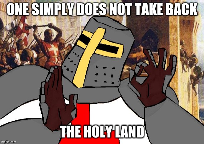 Crusader meme | ONE SIMPLY DOES NOT TAKE BACK; THE HOLY LAND | image tagged in when the deus vult is deus vult | made w/ Imgflip meme maker