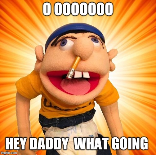 Jeffy says what? | O OOOOOOO; HEY DADDY 
WHAT GOING | image tagged in jeffy says what | made w/ Imgflip meme maker