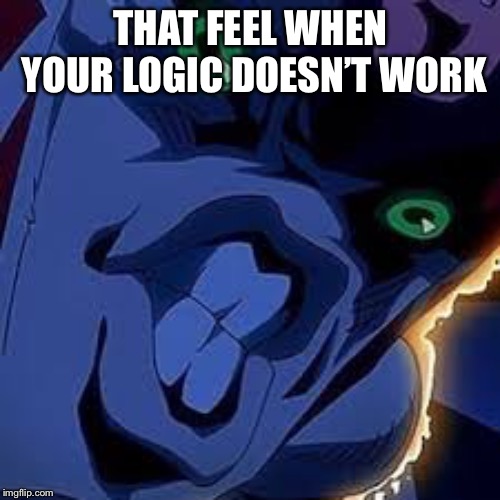 THAT FEEL WHEN YOUR LOGIC DOESN’T WORK | made w/ Imgflip meme maker