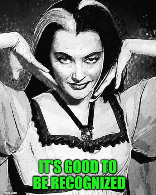 Lily Munster | IT'S GOOD TO BE RECOGNIZED | image tagged in lily munster | made w/ Imgflip meme maker