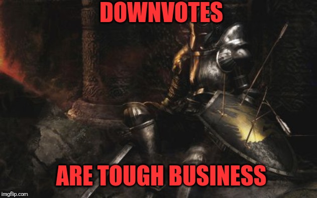 Downcast Dark Souls Meme | DOWNVOTES ARE TOUGH BUSINESS | image tagged in memes,downcast dark souls | made w/ Imgflip meme maker