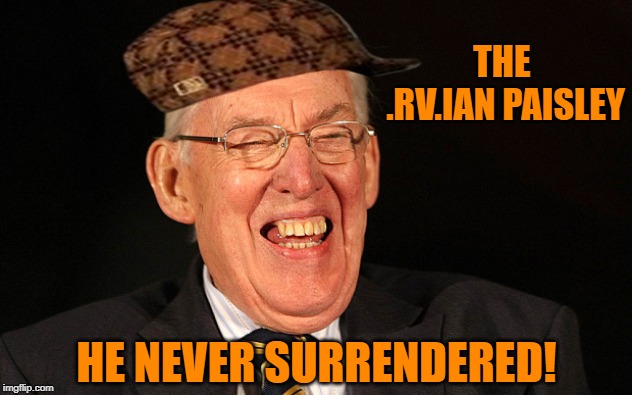 THE .RV.IAN PAISLEY HE NEVER SURRENDERED! | made w/ Imgflip meme maker