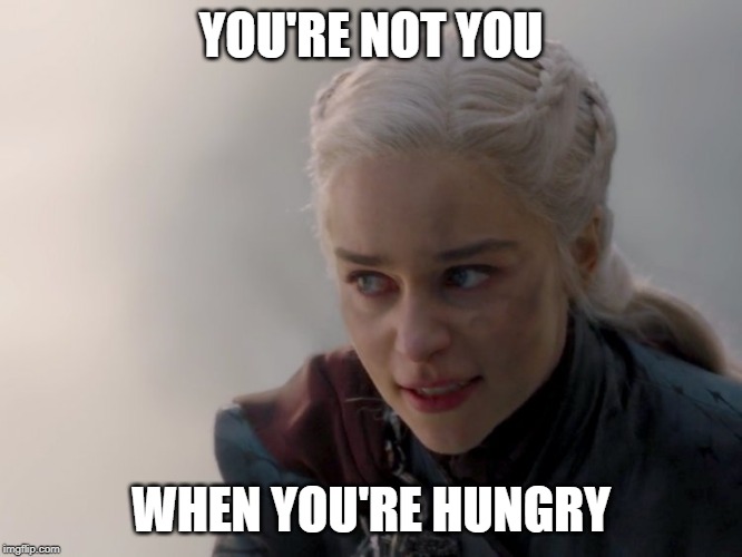 Hangry Dany | YOU'RE NOT YOU; WHEN YOU'RE HUNGRY | image tagged in memes,funny memes,eat a snickers,game of thrones,dragon | made w/ Imgflip meme maker