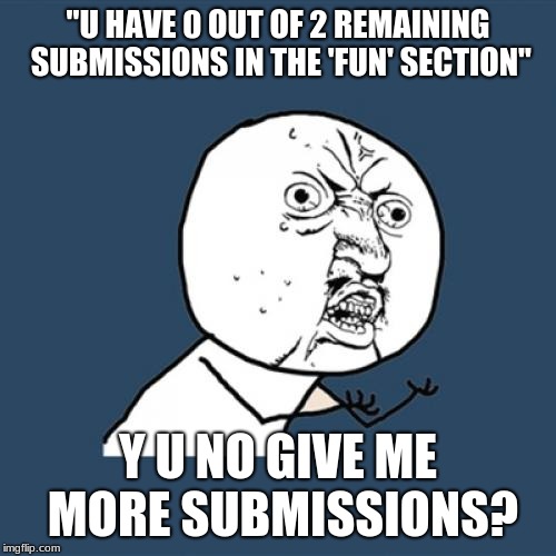 Y U No Meme | "U HAVE 0 OUT OF 2 REMAINING SUBMISSIONS IN THE 'FUN' SECTION"; Y U NO GIVE ME MORE SUBMISSIONS? | image tagged in memes,y u no | made w/ Imgflip meme maker