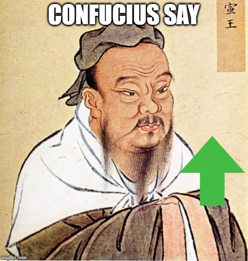 Confucius Says | CONFUCIUS SAY | image tagged in confucius says | made w/ Imgflip meme maker